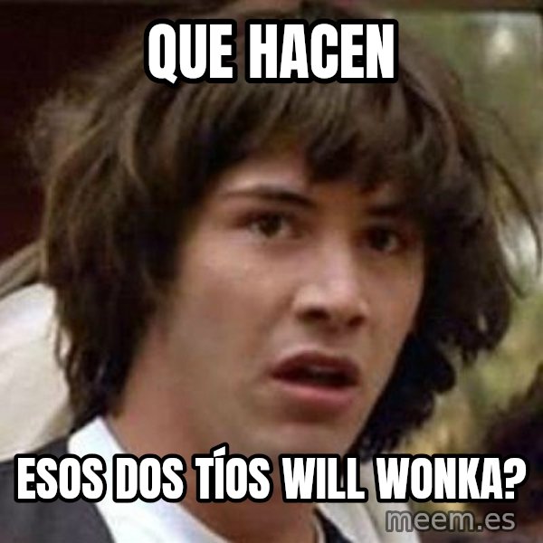Conspiracy Keanu meme: Que hacen / Esos dos tíos will Wonka?