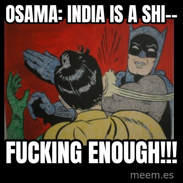 Batman Slappp meme: osama: india is a shi-- / fucking enough!!!