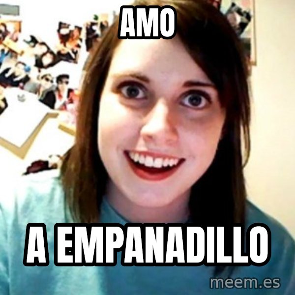 Overly Obsessed Girlfriend meme: amo / a empanadillo