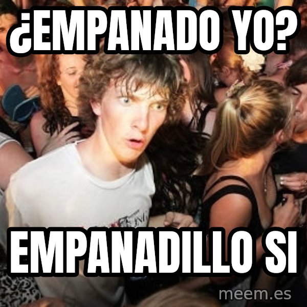 Sudden Realization Ralph meme: ¿empanado yo? / empanadillo si