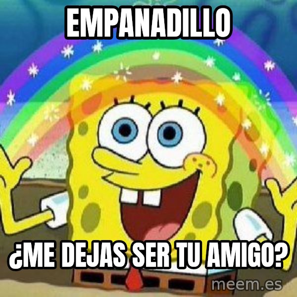 Imagination meme: empanadillo / ¿me dejas ser tu amigo?
