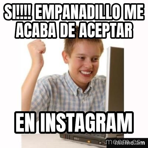 First Day on the internet kid meme: si!!!! empanadillo me acaba de aceptar / en instagram