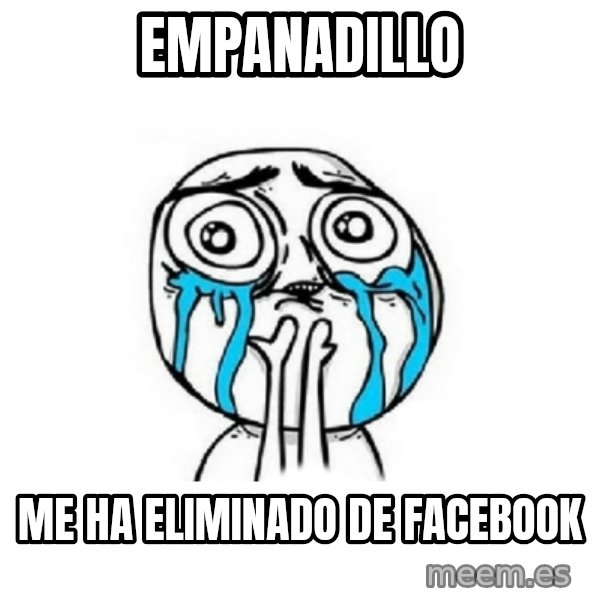 Crying face meme: empanadillo / me ha eliminado de facebook