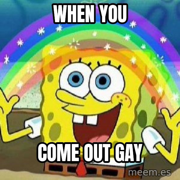 Imagination meme: When you / come out Gay