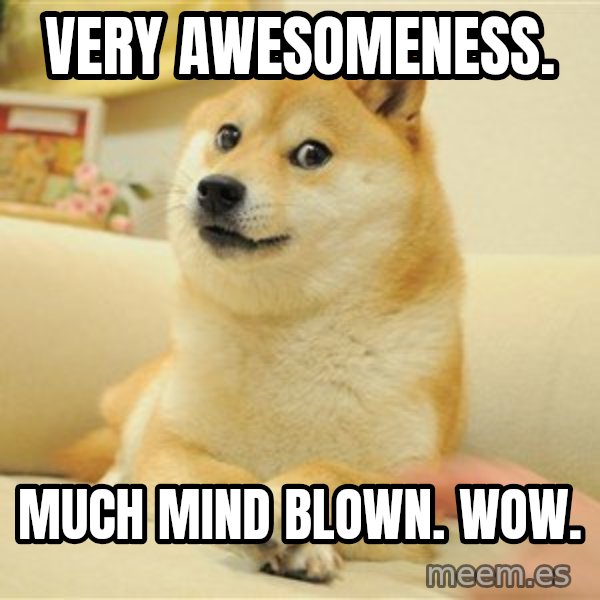 so doge meme: Very Awesomeness. / Much mind blown. WOW.