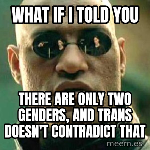 What If I Told You meme: What if I told you / there are only two genders, and trans doesn't contradict that