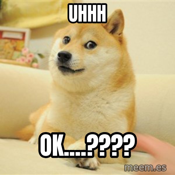 so doge meme: Uhhh / OK....????