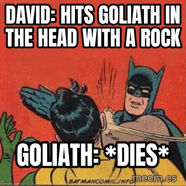 batman slap robin meme: David: hits Goliath in the head with a rock / Goliath: *dies*