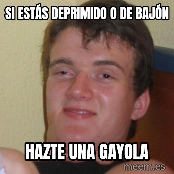 Stoner Stanley meme: Si estás deprimido o de bajón / Hazte una gayola