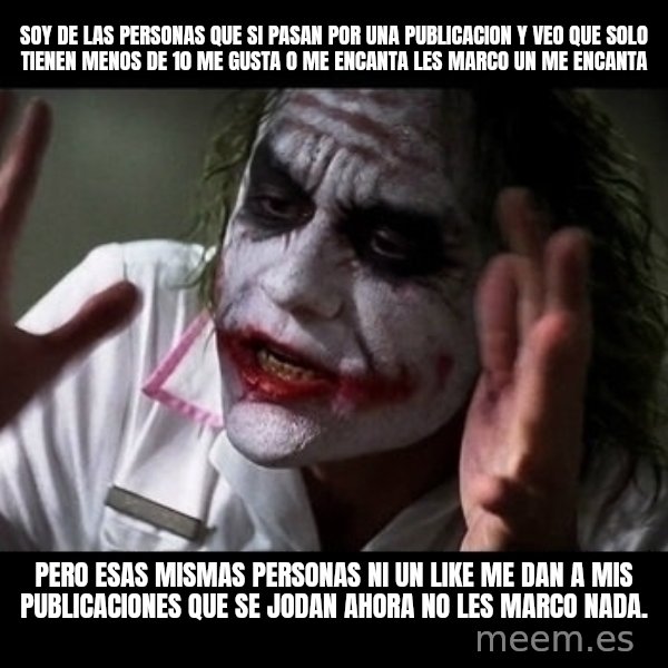 joker mind loss meme: Soy de las personas que si pasan por una publicacion y veo que solo tienen menos de 10 me gusta o me encanta les marco un me encanta / Pero esas mismas personas ni un like me dan a mis publicaciones que se jodan ahora no les marco nada.
