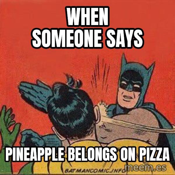 batman slap robin meme: When someone says / Pineapple belongs on pizza