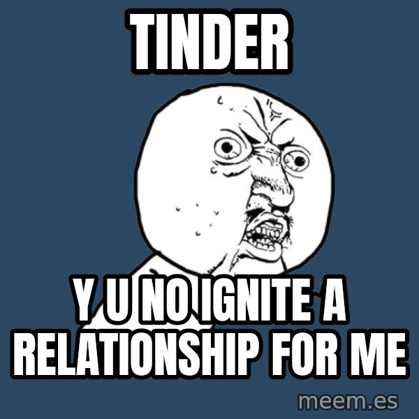 Y U No meme: Tinder / Y U No Ignite a relationship for me