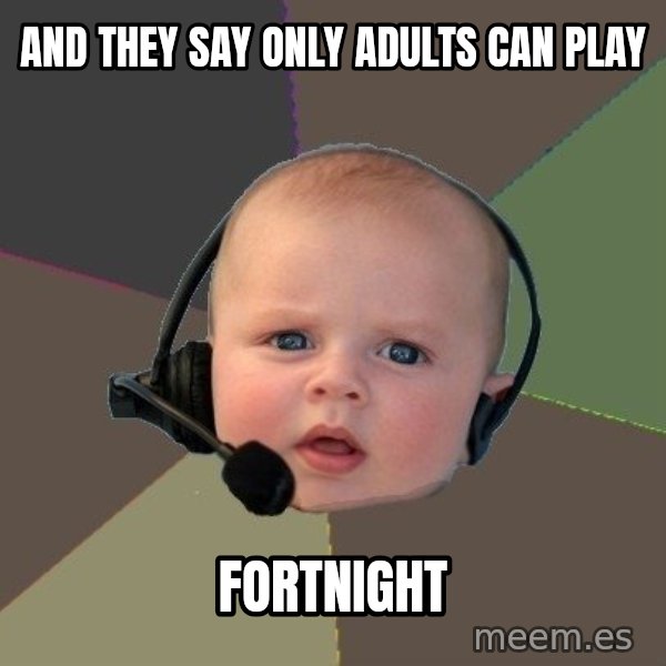 FPS N00b meme: And they say only adults can play / Fortnight