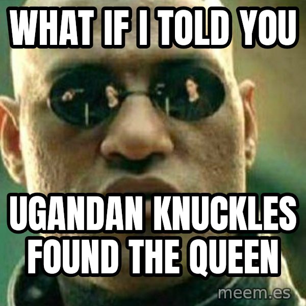 What If I Told You meme: What if I told you / Ugandan knuckles found the queen