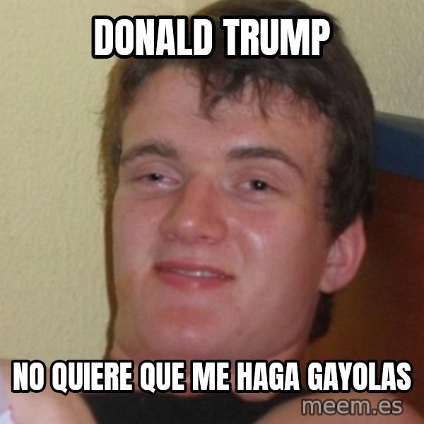 Stoner Stanley meme: donald trump / no quiere que me haga gayolas