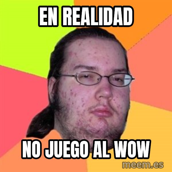 Butthurt Dweller meme: en realidad / no juego al wow