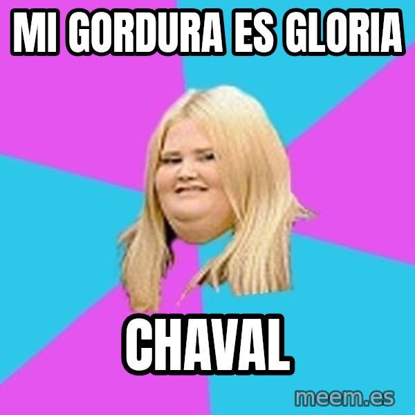 Fat Girl meme: mi gordura es gloria / chaval