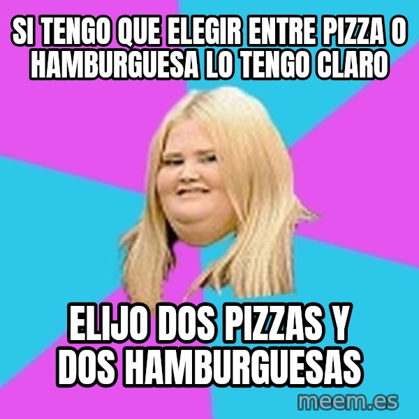 Fat Girl meme: si tengo que elegir entre pizza o hamburguesa lo tengo claro / elijo dos pizzas y dos hamburguesas