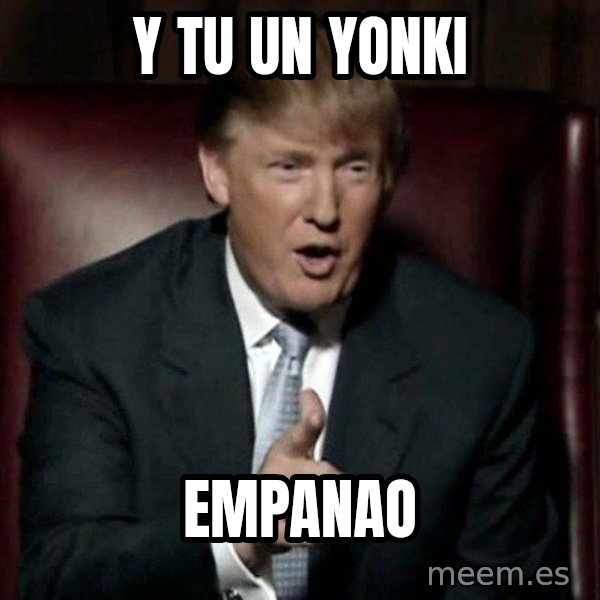 Donald Trump meme: y tu un yonki / empanao