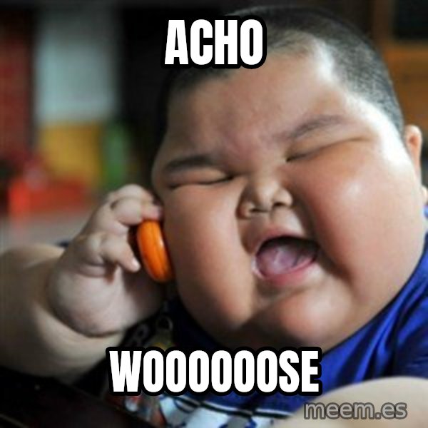 fat chinese kid meme: acho / woooooose