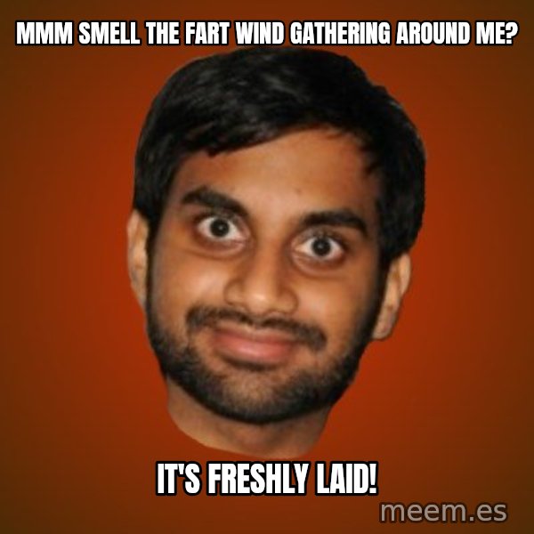 Generic Indian Guy meme: mmm smell the fart wind gathering around me? / It's freshly laid!