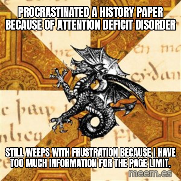 History Major Heraldic Beast meme: Procrastinated a history paper because of Attention Deficit Disorder / Still weeps with frustration because I have too much information for the Page limit.