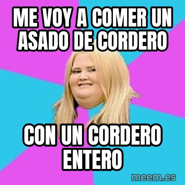 Fat Girl meme: Me voy a comer un asado de cordero / Con un cordero entero