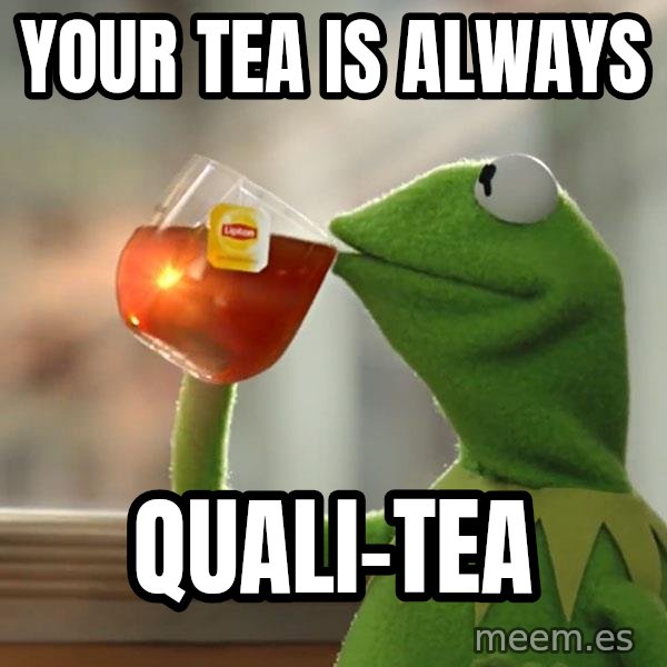 Kermit The Frog Drinking Tea meme: Your tea is always / quali-tea