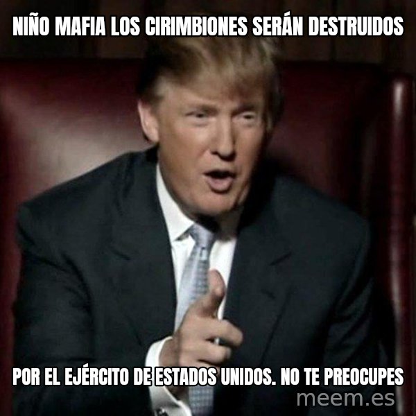 Donald Trump meme: Niño mafia los cirimbiones serán destruidos / Por el ejército de estados unidos. No te preocupes