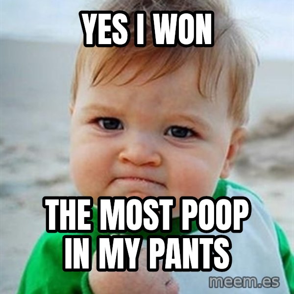 Victory Baby meme: yes i won / the most poop in my pants