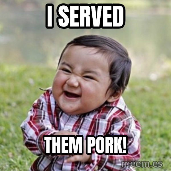 evil toddler kid2 meme: I served / them pork!