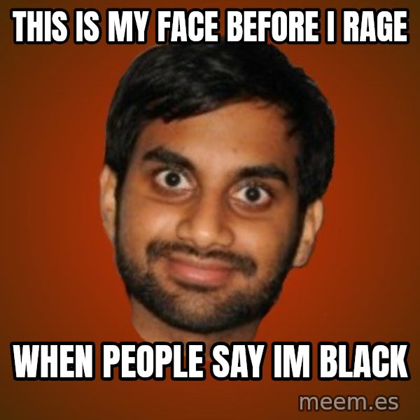 Generic Indian Guy meme: this is my face before i rage / when people say im black