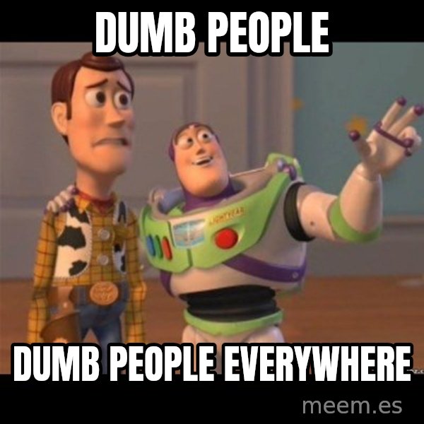 Buzz lightyear meme fixd meme: Dumb people / Dumb people everywhere
