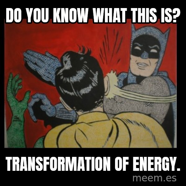Batman Slappp meme: Do you know what this is? / Transformation of energy.
