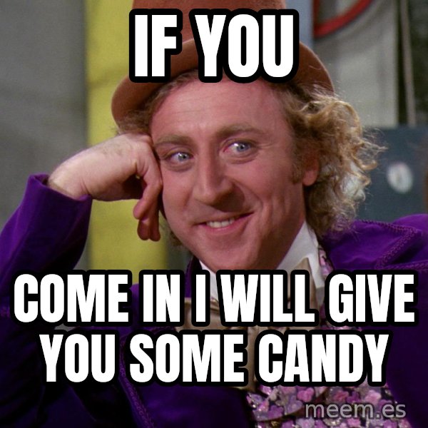 Willy Wonka meme: if you / come in i will give you some candy