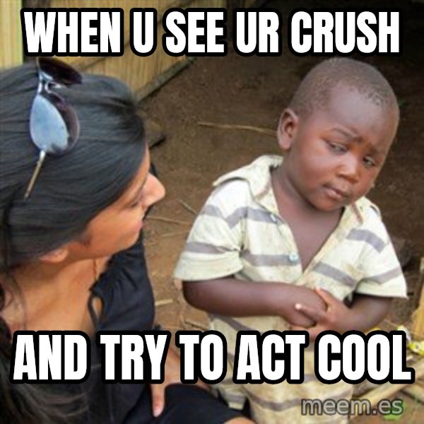 Skeptical 3rd World Kid meme: When u see ur crush / and try to act cool
