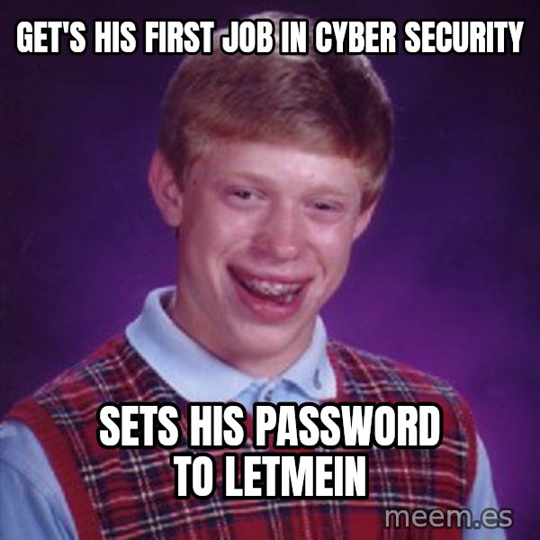 Bad Luck Brian meme: Get's his first job in Cyber Security / Sets his password to Letmein