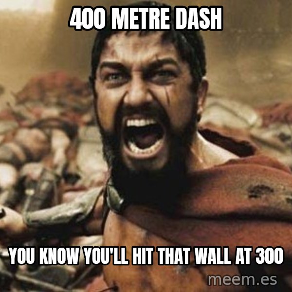 300 meme: 400 metre dash / you know you'll hit              that wall at 300