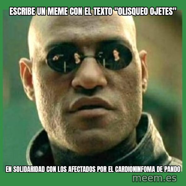 Matrix Morpheus meme: escribe un meme con el texto "olisqueo ojetes" / en solidaridad con los afectados por el cardioninfoma de pando