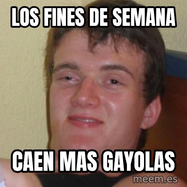Stoner Stanley meme: los fines de semana / caen mas gayolas