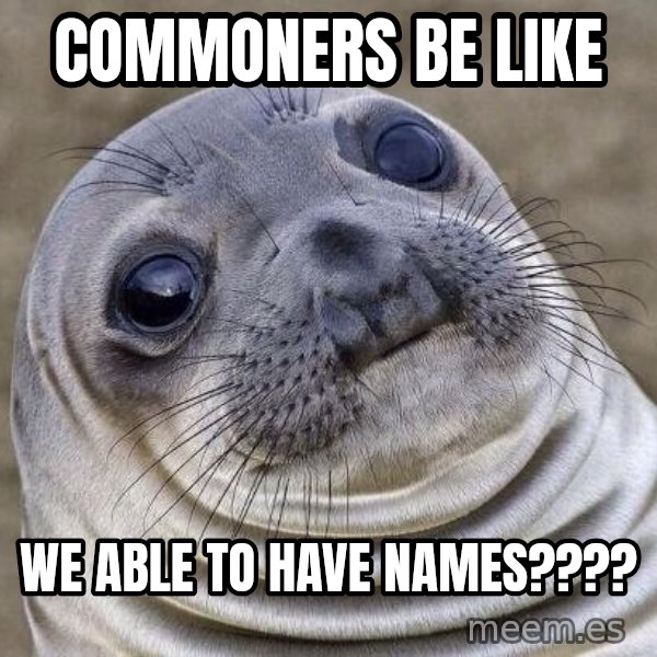 Awkward Seal meme: commoners be like / we able to have names????