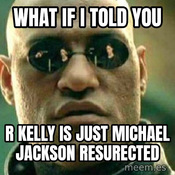 What If I Told You meme: what if i told you / r kelly is just michael jackson resurected
