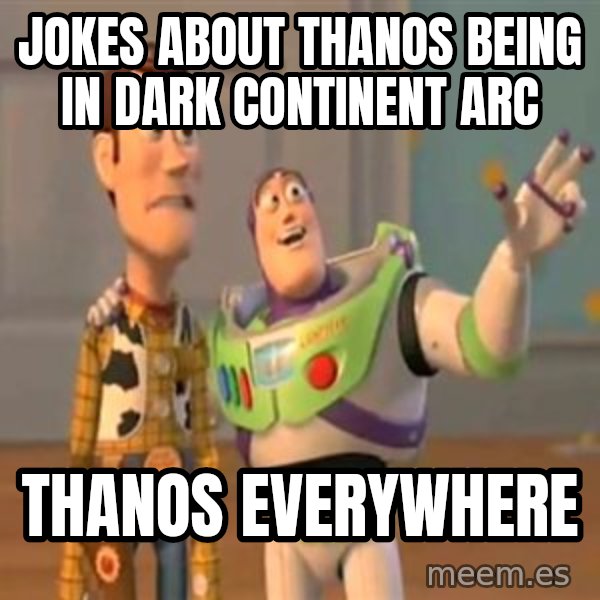 X, X Everywhere  meme: Jokes about Thanos being in Dark Continent arc / Thanos everywhere