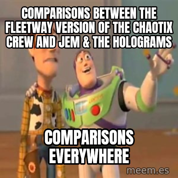 X, X Everywhere  meme: Comparisons between the Fleetway version of the Chaotix Crew and Jem & the Holograms / Comparisons everywhere