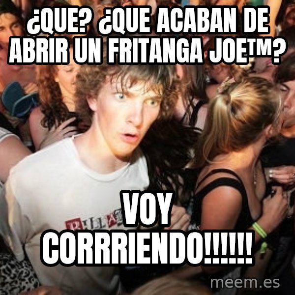 Sudden Realization Ralph meme: ¿que? ¿que acaban de abrir un fritanga joe™? / voy corrriendo!!!!!!