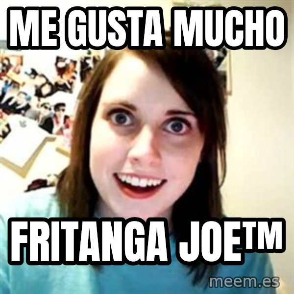 Overly Attached Girlfriend meme: me gusta mucho / fritanga joe™