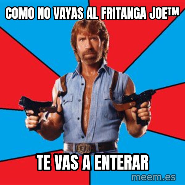 Chuck Norris  meme: como no vayas al fritanga joe™ / te vas a enterar