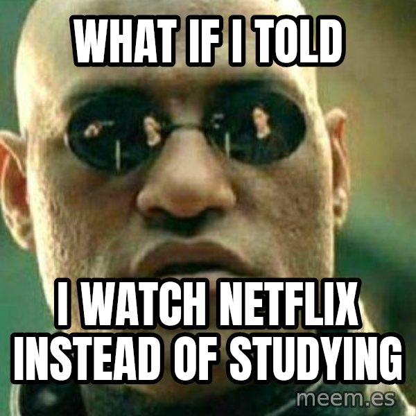 What If I Told You meme: what if i told / i watch netflix instead of studying