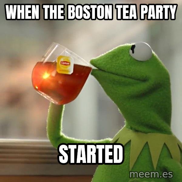 Kermit The Frog Drinking Tea meme: when the Boston tea party / started