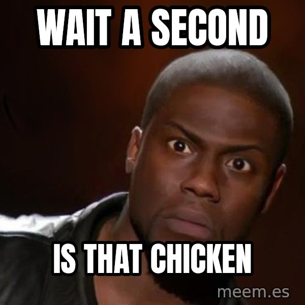 kevin hart nigga meme: WAIT A SECOND / IS THAT CHICKEN